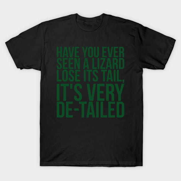 Have You Ever Seen A Lizard Lose Its Tail Its Very Detailed T-Shirt by positivedesigners